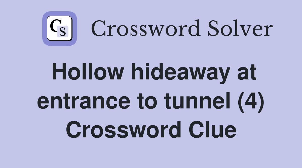 Hollow hideaway at entrance to tunnel (4) Crossword Clue Answers
